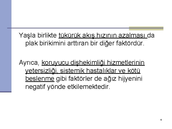 Yaşla birlikte tükürük akış hızının azalması da plak birikimini arttıran bir diğer faktördür. Ayrıca,