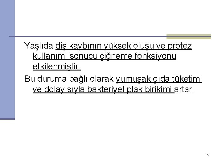 Yaşlıda diş kaybının yüksek oluşu ve protez kullanımı sonucu çiğneme fonksiyonu etkilenmiştir. Bu duruma