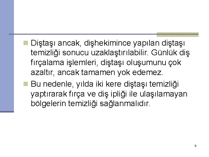 n Diştaşı ancak, dişhekimince yapılan diştaşı temizliği sonucu uzaklaştırılabilir. Günlük diş fırçalama işlemleri, diştaşı