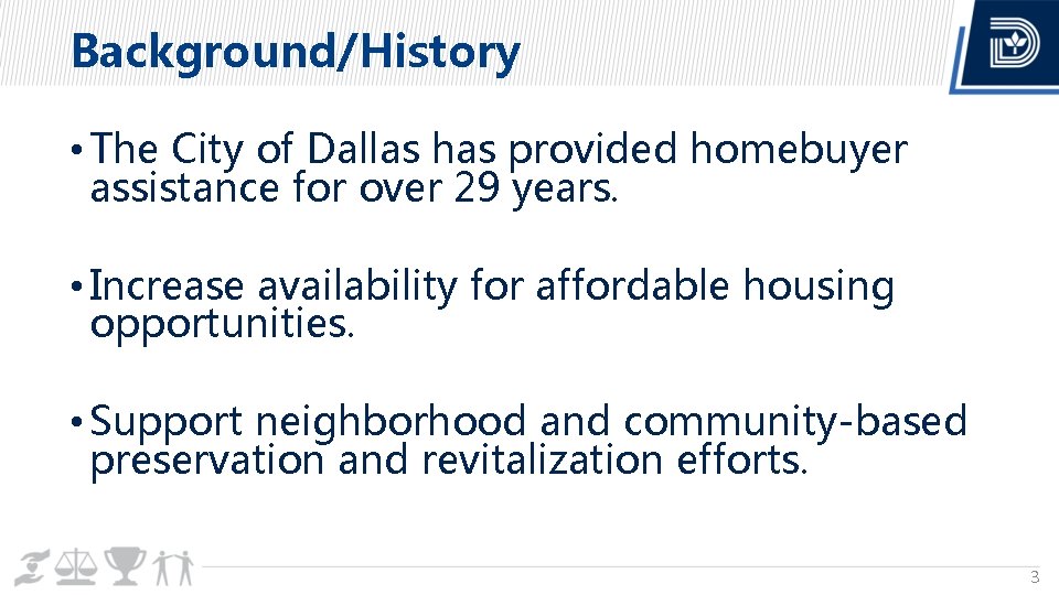 Background/History • The City of Dallas has provided homebuyer assistance for over 29 years.