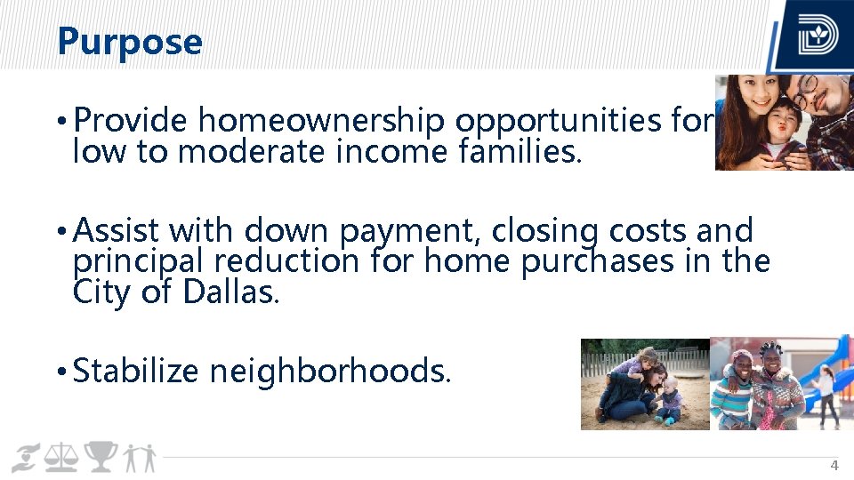 Purpose • Provide homeownership opportunities for low to moderate income families. • Assist with