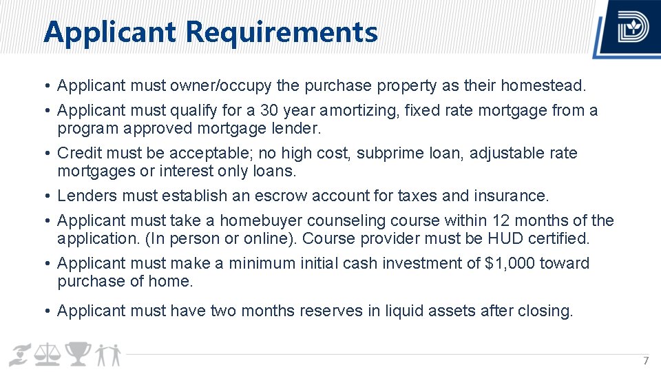 Applicant Requirements • Applicant must owner/occupy the purchase property as their homestead. • Applicant