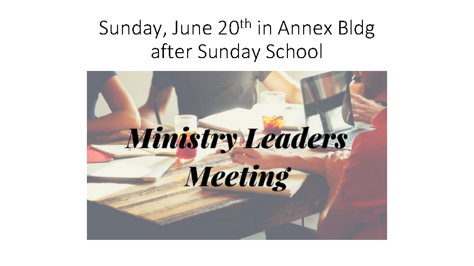 Sunday, June 20 th in Annex Bldg after Sunday School 