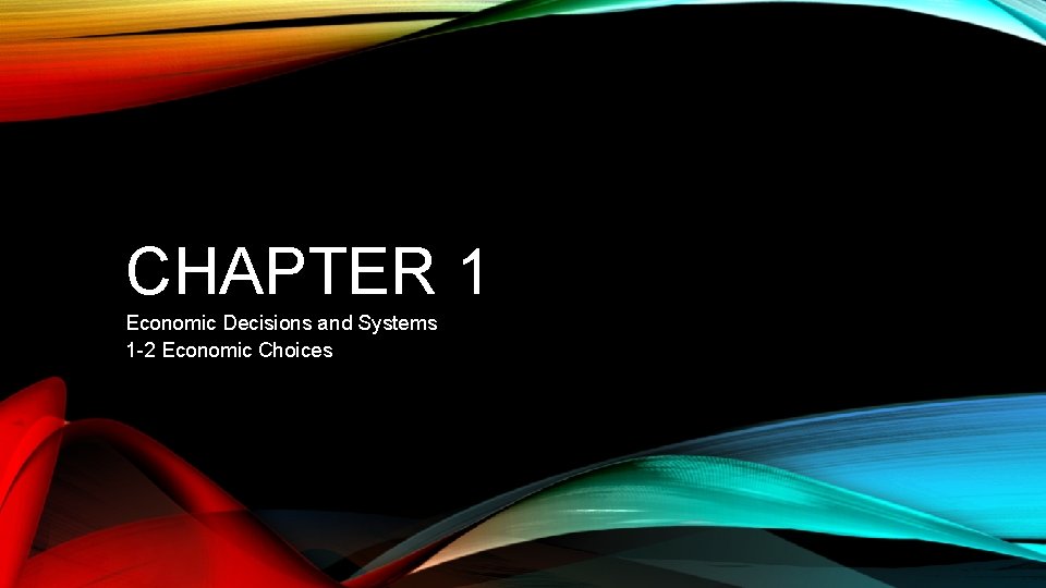 CHAPTER 1 Economic Decisions and Systems 1 -2 Economic Choices 