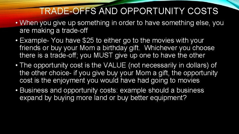 TRADE-OFFS AND OPPORTUNITY COSTS • When you give up something in order to have