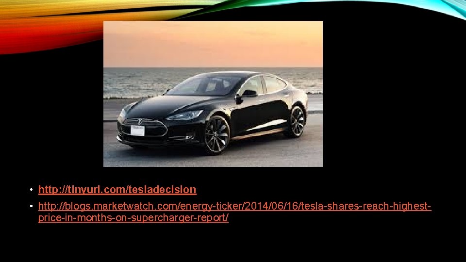  • http: //tinyurl. com/tesladecision • http: //blogs. marketwatch. com/energy-ticker/2014/06/16/tesla-shares-reach-highestprice-in-months-on-supercharger-report/ 