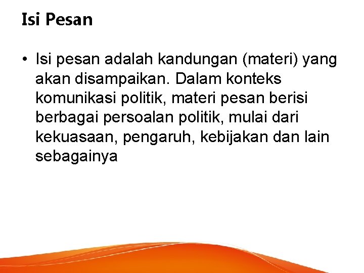 Isi Pesan • Isi pesan adalah kandungan (materi) yang akan disampaikan. Dalam konteks komunikasi