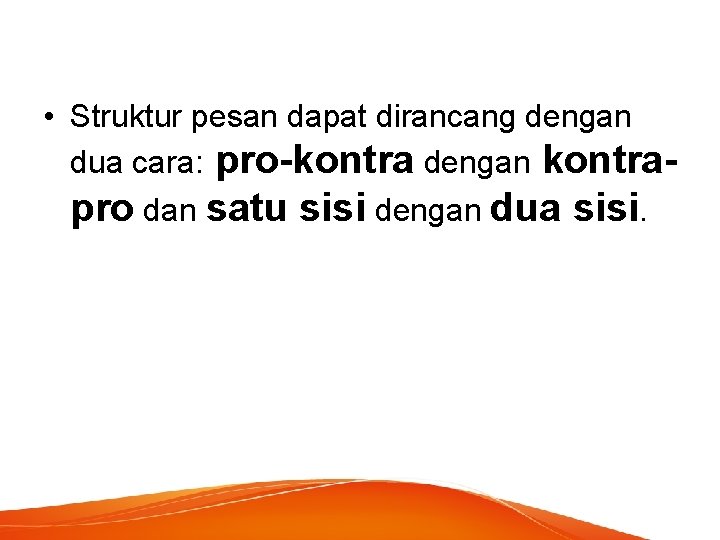  • Struktur pesan dapat dirancang dengan dua cara: pro-kontra dengan kontrapro dan satu