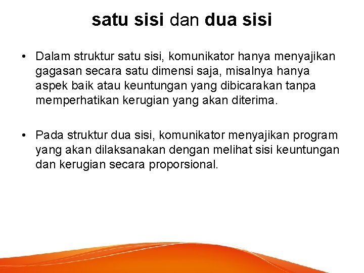 satu sisi dan dua sisi • Dalam struktur satu sisi, komunikator hanya menyajikan gagasan satu sisi dan dua sisi • Dalam struktur satu sisi, komunikator hanya menyajikan gagasan