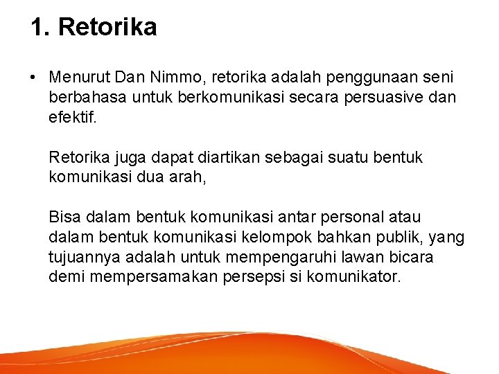 1. Retorika • Menurut Dan Nimmo, retorika adalah penggunaan seni berbahasa untuk berkomunikasi secara