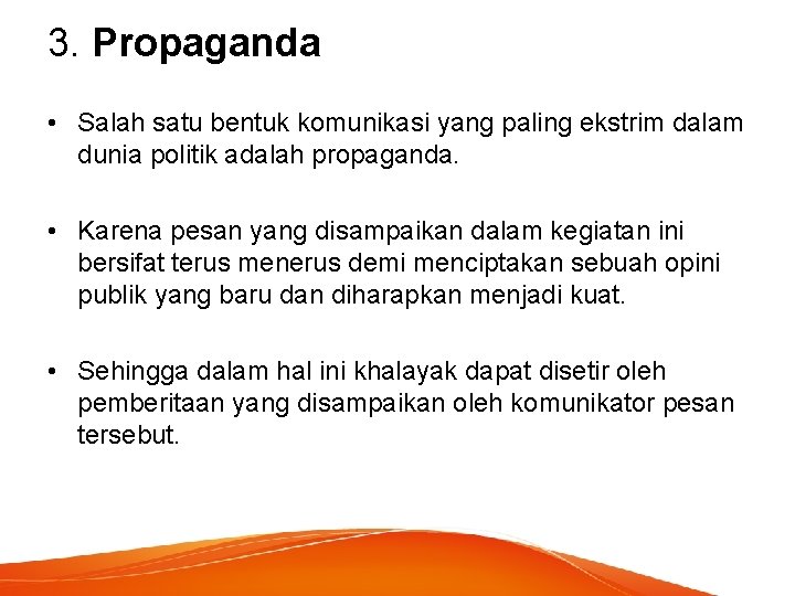 3. Propaganda • Salah satu bentuk komunikasi yang paling ekstrim dalam dunia politik adalah