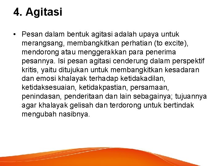 4. Agitasi • Pesan dalam bentuk agitasi adalah upaya untuk merangsang, membangkitkan perhatian (to