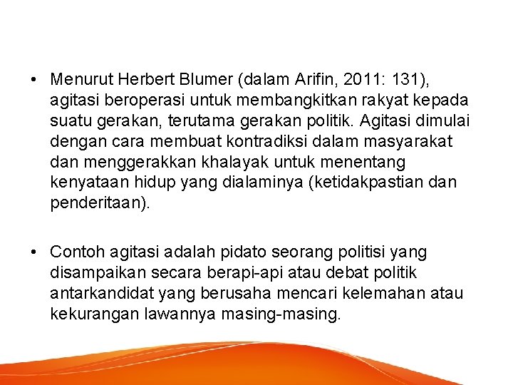  • Menurut Herbert Blumer (dalam Arifin, 2011: 131), agitasi beroperasi untuk membangkitkan rakyat