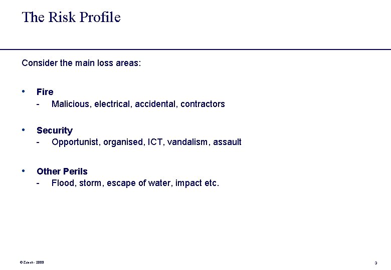 The Risk Profile Consider the main loss areas: • Fire - Malicious, electrical, accidental,