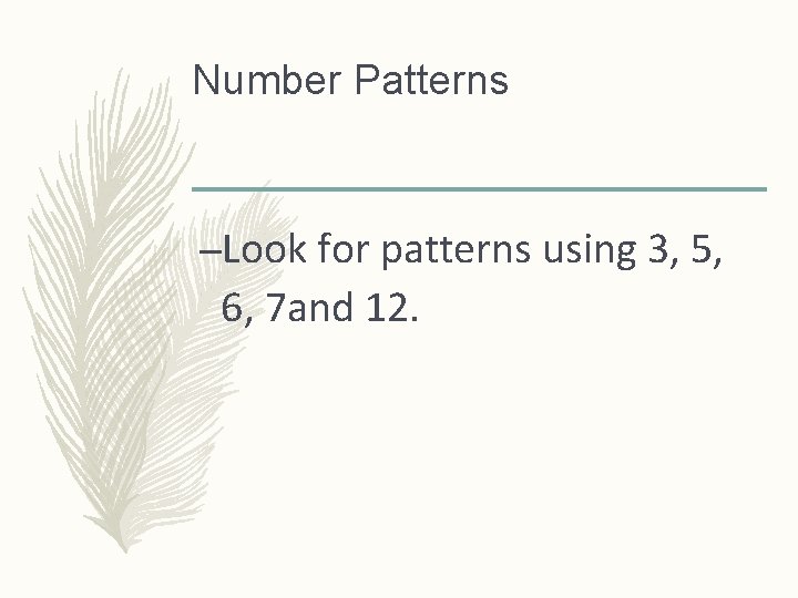 Number Patterns –Look for patterns using 3, 5, 6, 7 and 12. 