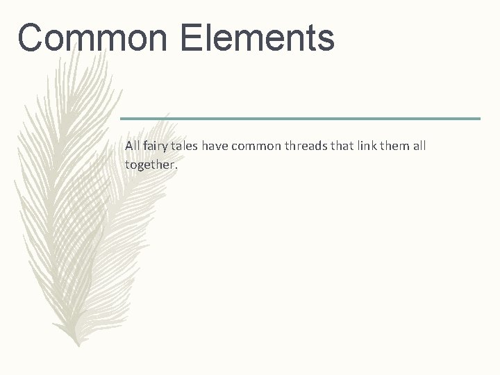 Common Elements All fairy tales have common threads that link them all together. 