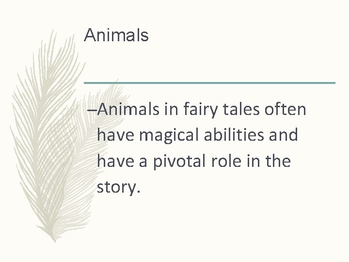 Animals –Animals in fairy tales often have magical abilities and have a pivotal role
