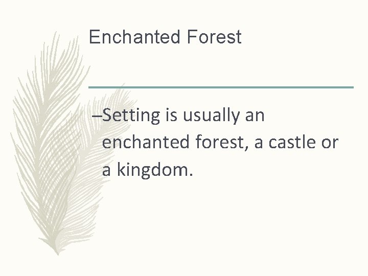 Enchanted Forest –Setting is usually an enchanted forest, a castle or a kingdom. 