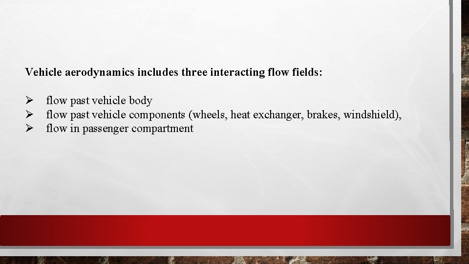 Vehicle aerodynamics includes three interacting flow fields: flow past vehicle body flow past vehicle