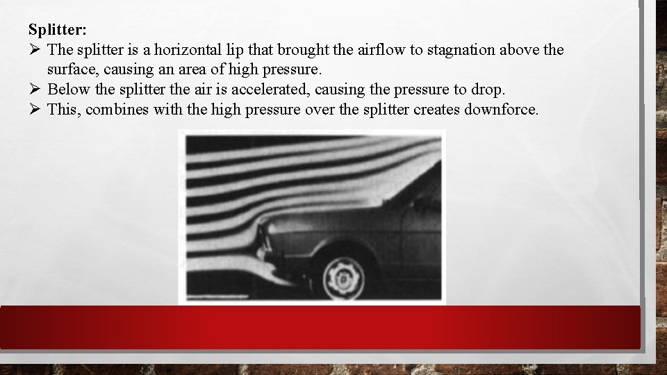Splitter: The splitter is a horizontal lip that brought the airflow to stagnation above