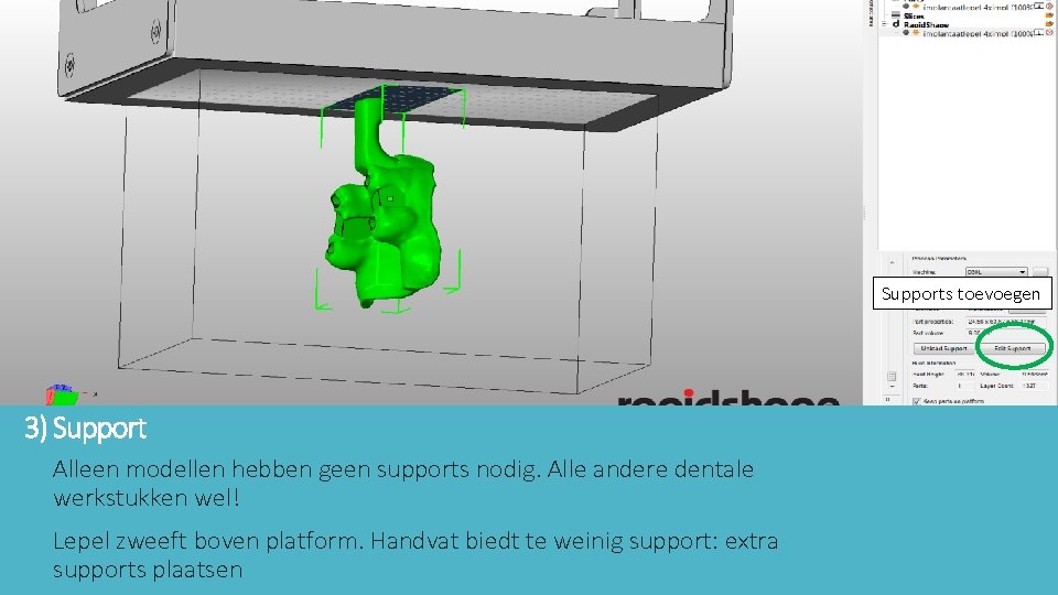 Supports toevoegen 3) Support Alleen modellen hebben geen supports nodig. Alle andere dentale werkstukken