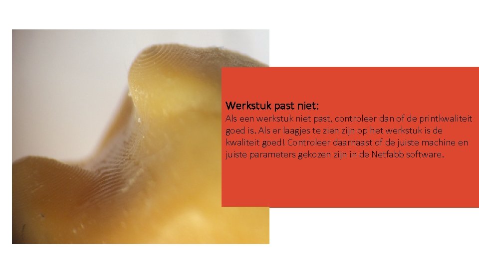 Werkstuk past niet: Als een werkstuk niet past, controleer dan of de printkwaliteit goed