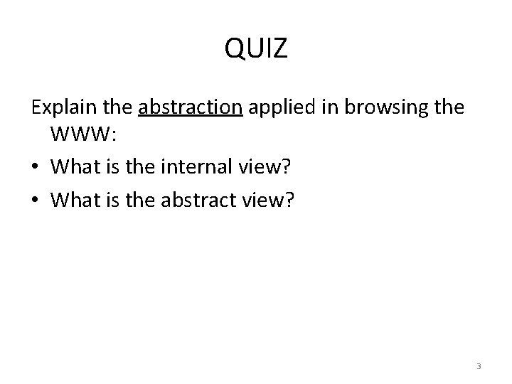 QUIZ Explain the abstraction applied in browsing the WWW: • What is the internal