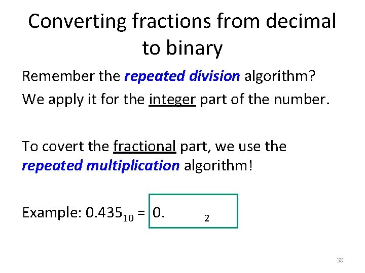 Converting fractions from decimal to binary Remember the repeated division algorithm? We apply it