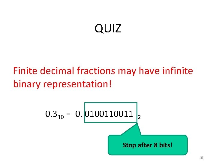 QUIZ Finite decimal fractions may have infinite binary representation! 0. 310 = 0. 010011