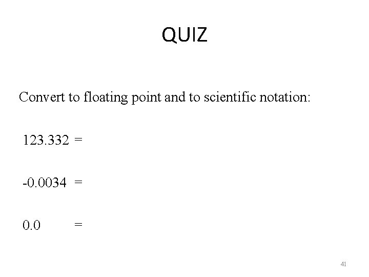 QUIZ Convert to floating point and to scientific notation: 123. 332 = -0. 0034