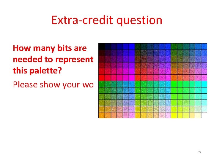 Extra-credit question How many bits are needed to represent this palette? Please show your