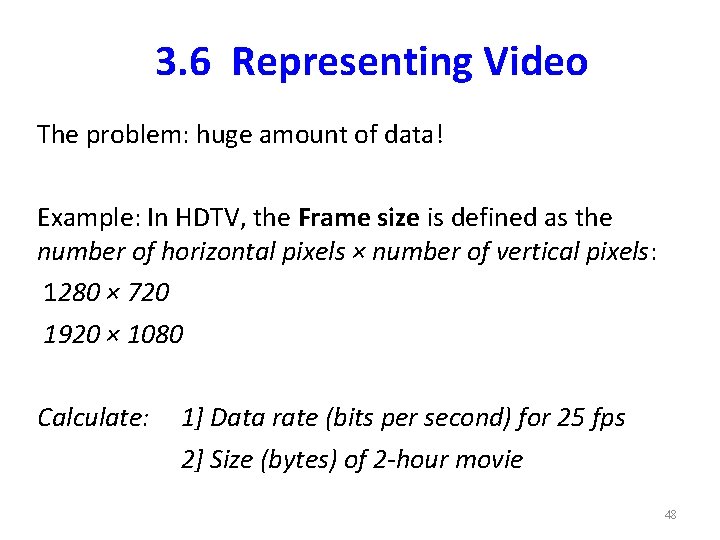 3. 6 Representing Video The problem: huge amount of data! Example: In HDTV, the