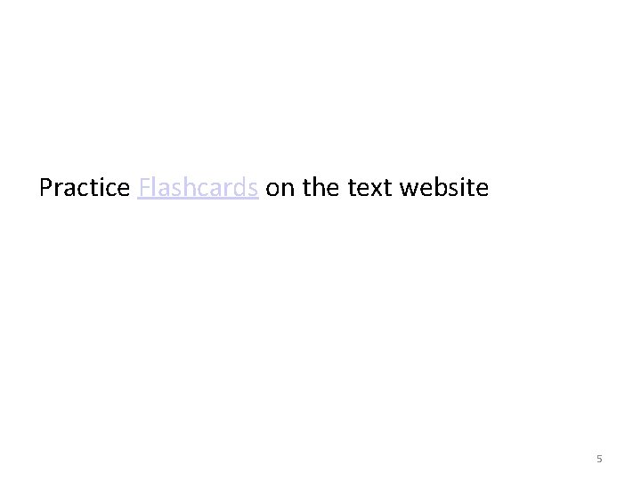 Practice Flashcards on the text website 5 