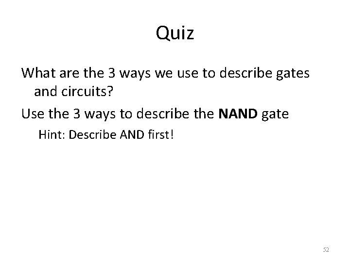 Quiz What are the 3 ways we use to describe gates and circuits? Use