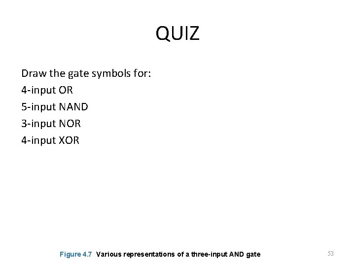 QUIZ Draw the gate symbols for: 4 -input OR 5 -input NAND 3 -input