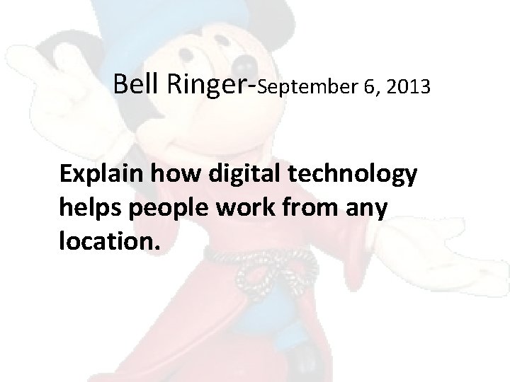 Bell Ringer-September 6, 2013 Explain how digital technology helps people work from any location.