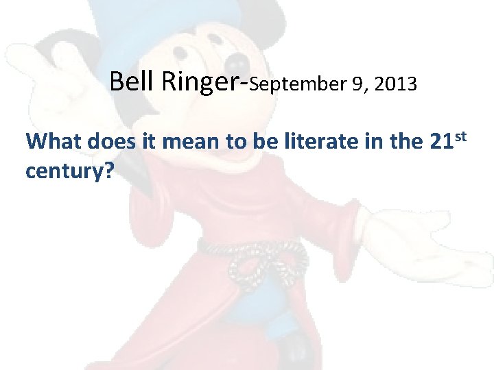 Bell Ringer-September 9, 2013 What does it mean to be literate in the 21