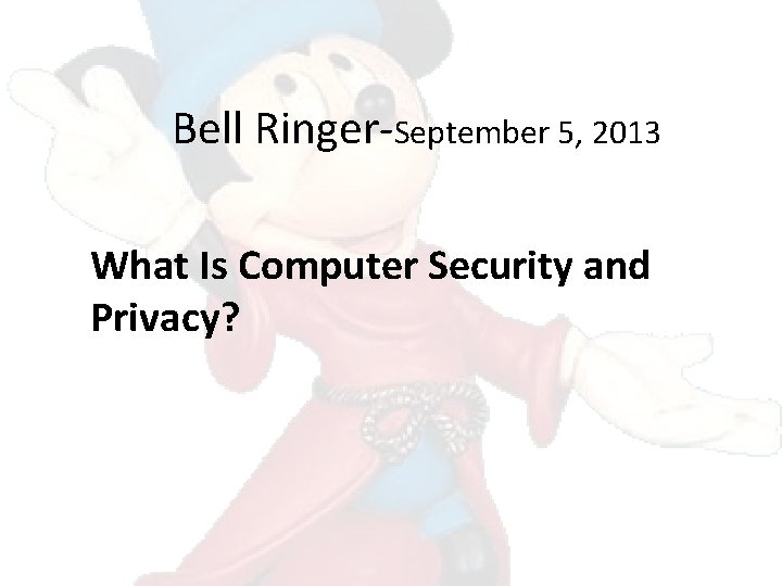 Bell Ringer-September 5, 2013 What Is Computer Security and Privacy? 