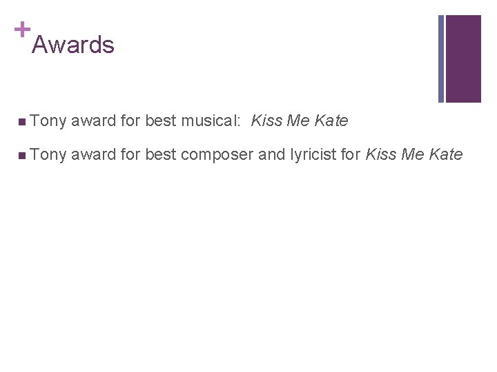 + Awards n Tony award for best musical: Kiss Me Kate n Tony award