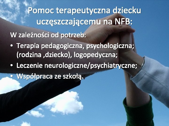 Pomoc terapeutyczna dziecku uczęszczającemu na NFB: W zależności od potrzeb: • Terapia pedagogiczna, psychologiczna;