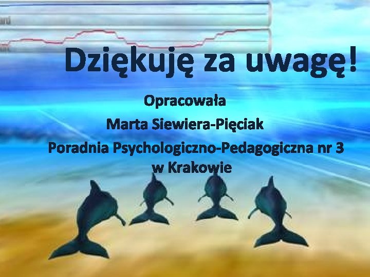 Dziękuję za uwagę! Opracowała Marta Siewiera-Pięciak Poradnia Psychologiczno-Pedagogiczna nr 3 w Krakowie 