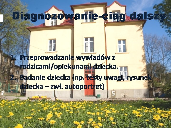 Diagnozowanie-ciąg dalszy 1. Przeprowadzanie wywiadów z rodzicami/opiekunami dziecka. 2. Badanie dziecka (np. testy uwagi,