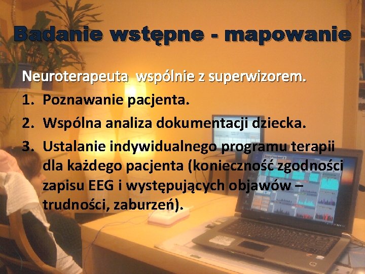 Badanie wstępne - mapowanie Neuroterapeuta wspólnie z superwizorem. 1. Poznawanie pacjenta. 2. Wspólna analiza