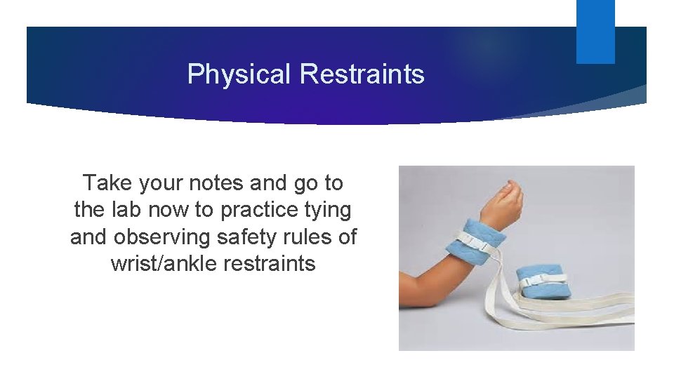 Physical Restraints Take your notes and go to the lab now to practice tying