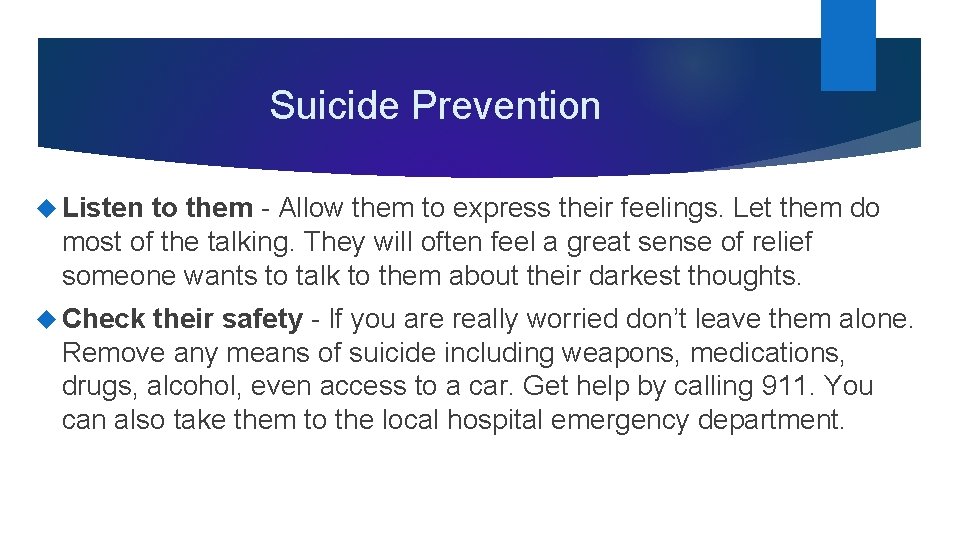 Suicide Prevention Listen to them - Allow them to express their feelings. Let them