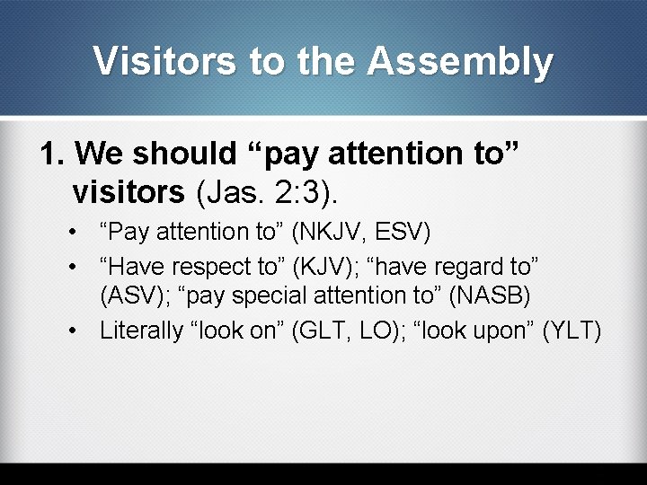 Visitors to the Assembly 1. We should “pay attention to” visitors (Jas. 2: 3).