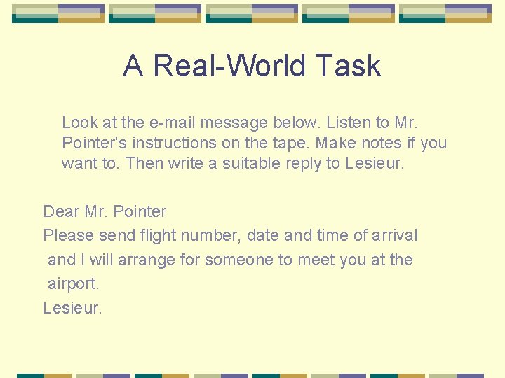 A Real-World Task Look at the e-mail message below. Listen to Mr. Pointer’s instructions
