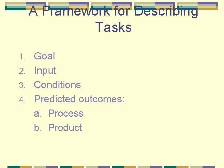A Framework for Describing Tasks Goal 2. Input 3. Conditions 4. Predicted outcomes: a.