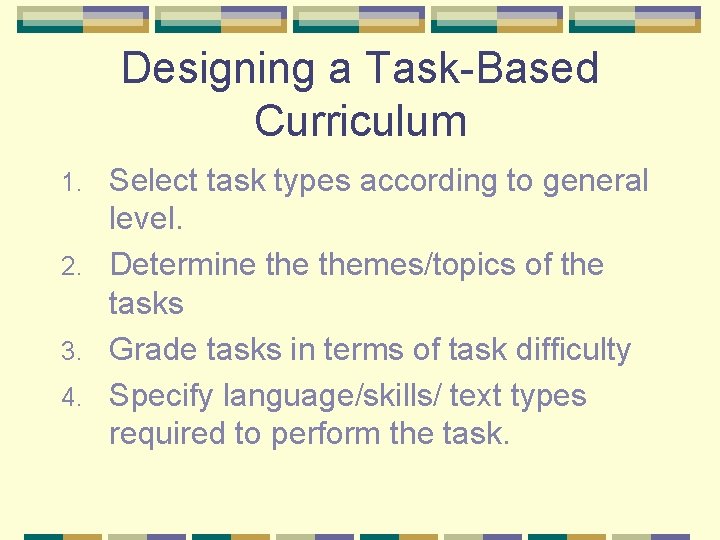 Designing a Task-Based Curriculum Select task types according to general level. 2. Determine themes/topics