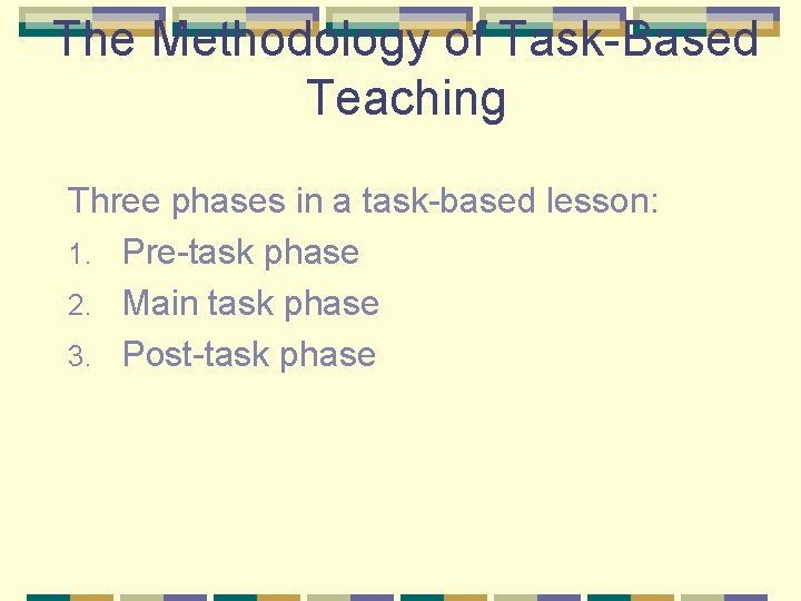 The Methodology of Task-Based Teaching Three phases in a task-based lesson: 1. Pre-task phase